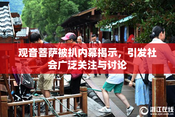 观音菩萨被扒内幕揭示，引发社会广泛关注与讨论