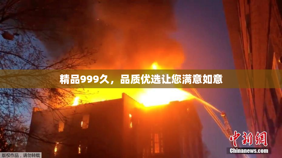 精品999久，品质优选让您满意如意