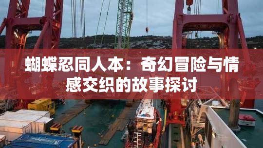 蝴蝶忍同人本：奇幻冒险与情感交织的故事探讨