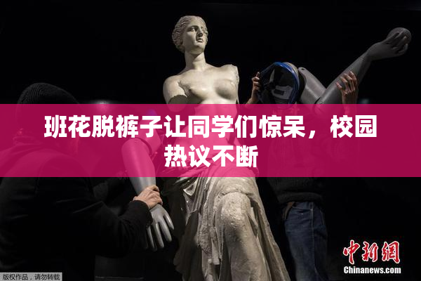 班花脱裤子让同学们惊呆，校园热议不断