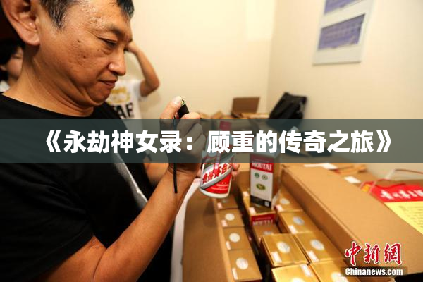 《永劫神女录：顾重的传奇之旅》