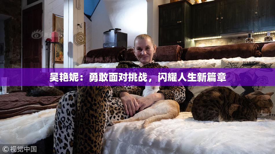 吴艳妮：勇敢面对挑战，闪耀人生新篇章