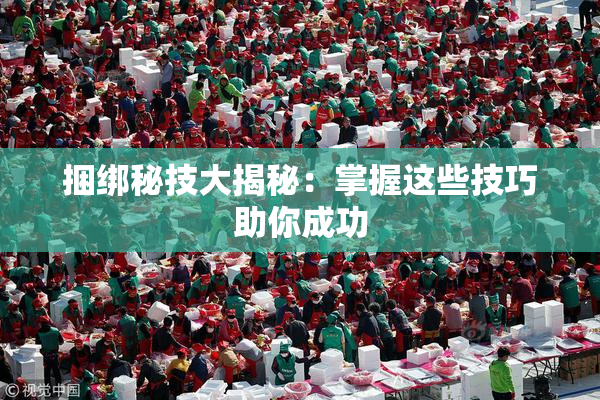 捆绑秘技大揭秘：掌握这些技巧助你成功