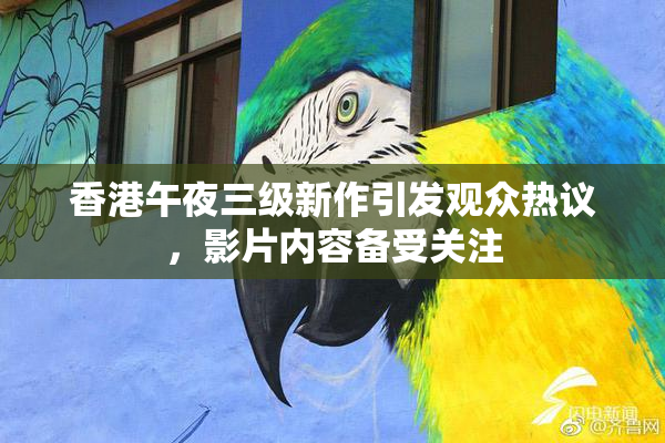 香港午夜三级新作引发观众热议，影片内容备受关注