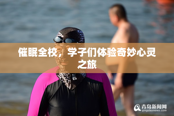 催眠全校，学子们体验奇妙心灵之旅