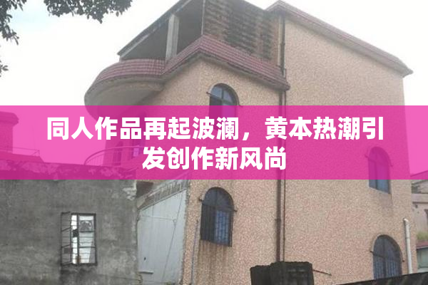 同人作品再起波澜，黄本热潮引发创作新风尚