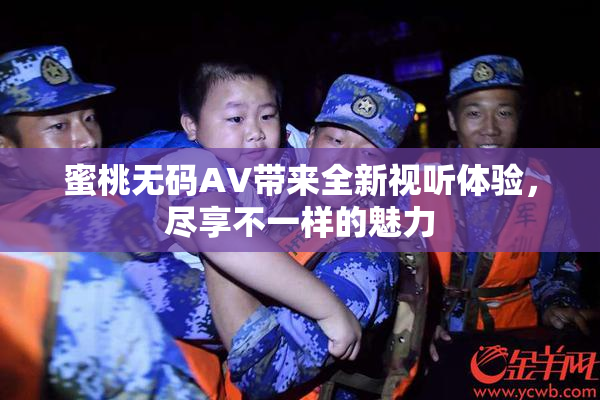 蜜桃无码AV带来全新视听体验，尽享不一样的魅力