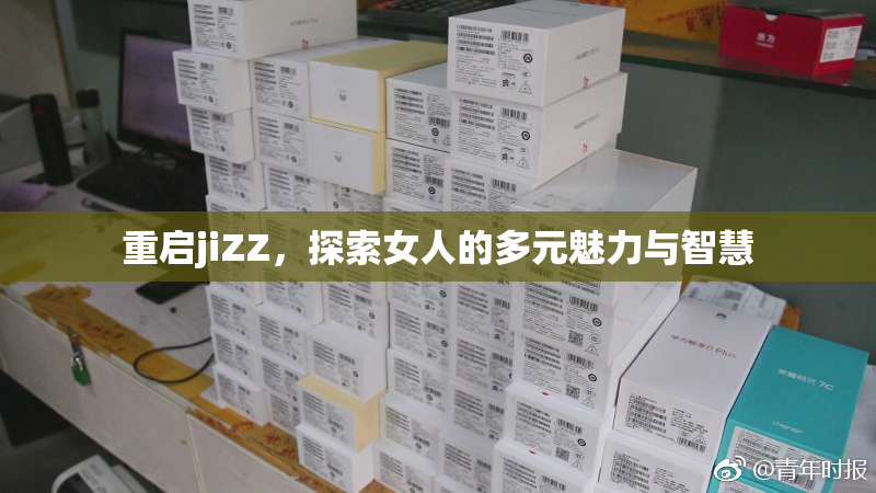 重启jiZZ，探索女人的多元魅力与智慧