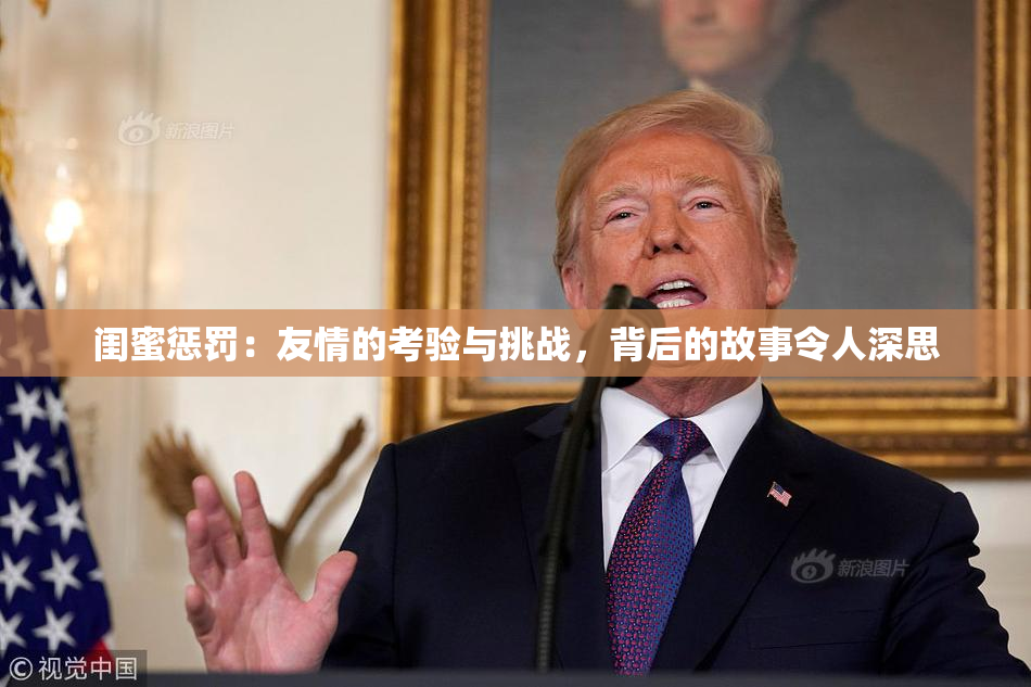 闺蜜惩罚：友情的考验与挑战，背后的故事令人深思