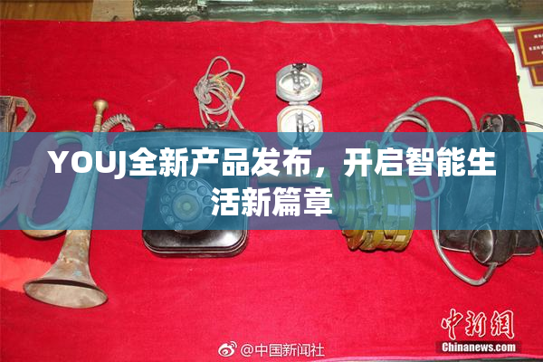 YOUJ全新产品发布，开启智能生活新篇章