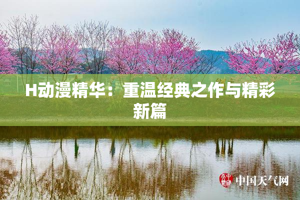 H动漫精华：重温经典之作与精彩新篇