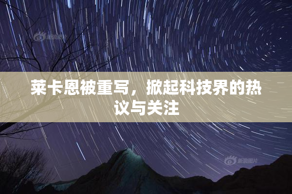 莱卡恩被重写，掀起科技界的热议与关注