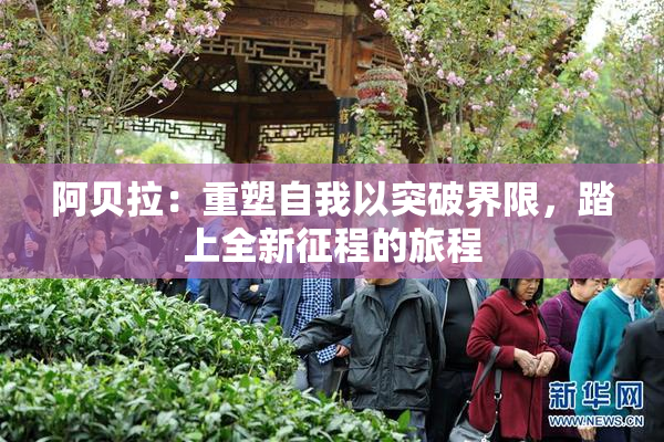 阿贝拉：重塑自我以突破界限，踏上全新征程的旅程