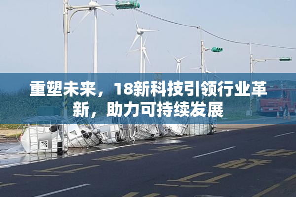 重塑未来，18新科技引领行业革新，助力可持续发展