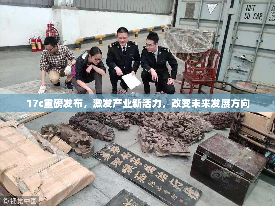 17c重磅发布，激发产业新活力，改变未来发展方向