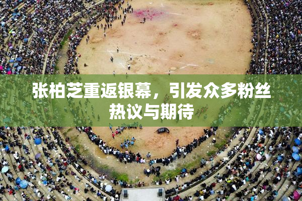 张柏芝重返银幕，引发众多粉丝热议与期待