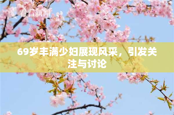 69岁丰满少妇展现风采，引发关注与讨论