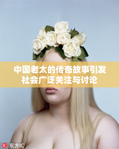 中国老太的传奇故事引发社会广泛关注与讨论