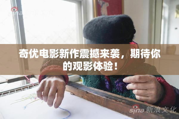 奇优电影新作震撼来袭，期待你的观影体验！