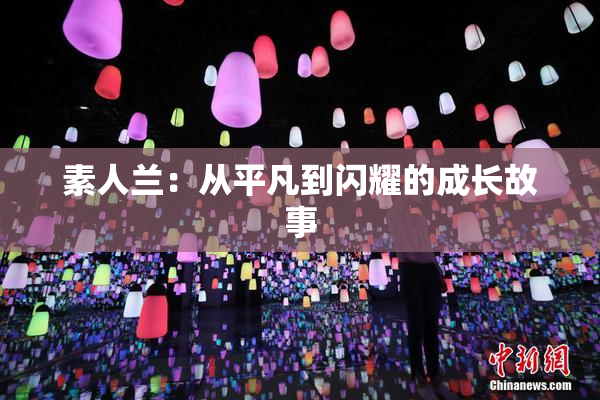 素人兰：从平凡到闪耀的成长故事