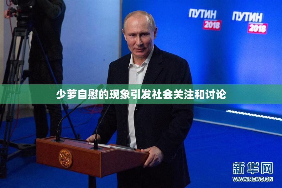 少萝自慰的现象引发社会关注和讨论
