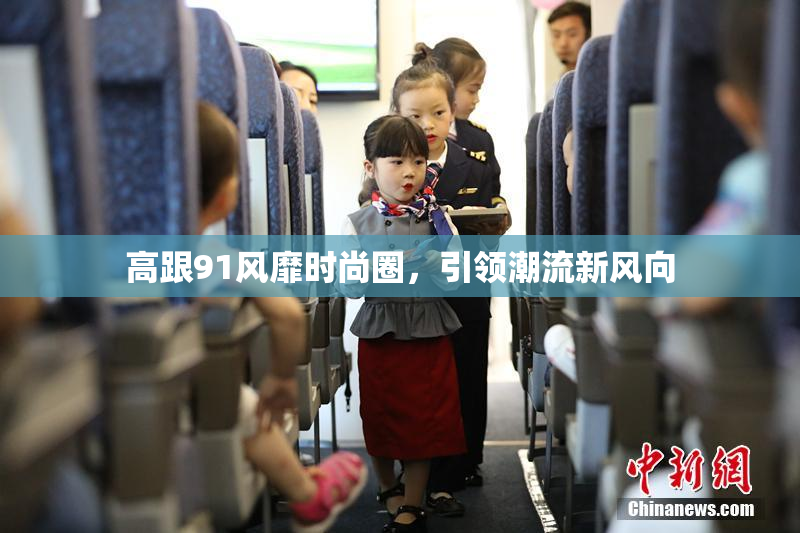 高跟91风靡时尚圈，引领潮流新风向