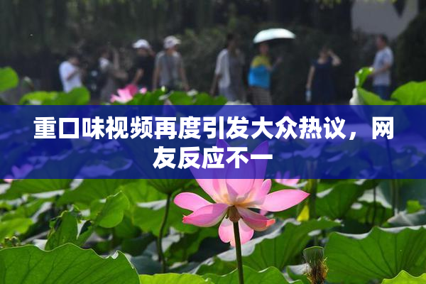 重口味视频再度引发大众热议，网友反应不一