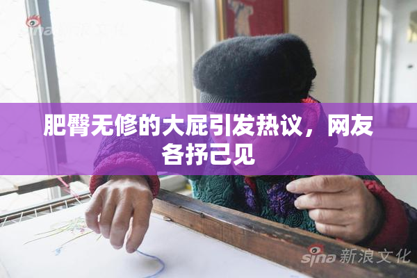 肥臀无修的大屁引发热议，网友各抒己见