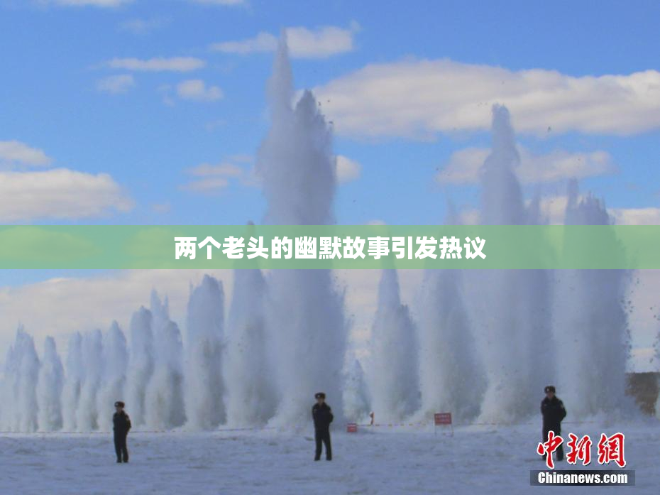 两个老头的幽默故事引发热议