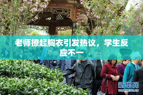 老师撩起胸衣引发热议，学生反应不一