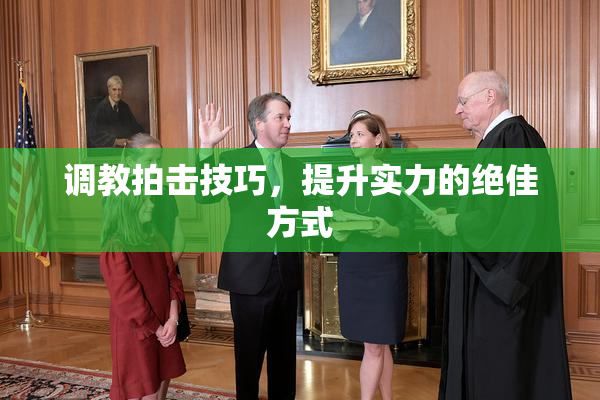 调教拍击技巧，提升实力的绝佳方式
