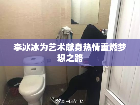 李冰冰为艺术献身热情重燃梦想之路