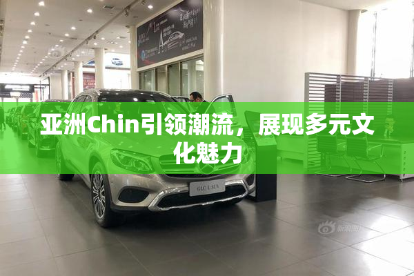 亚洲Chin引领潮流，展现多元文化魅力