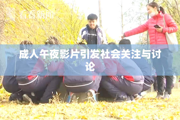 成人午夜影片引发社会关注与讨论