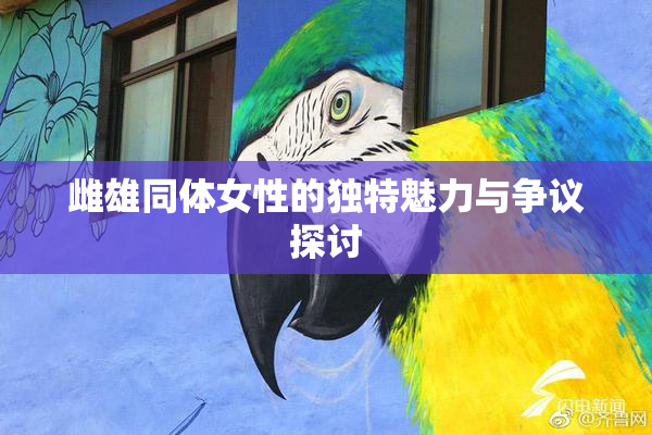 雌雄同体女性的独特魅力与争议探讨