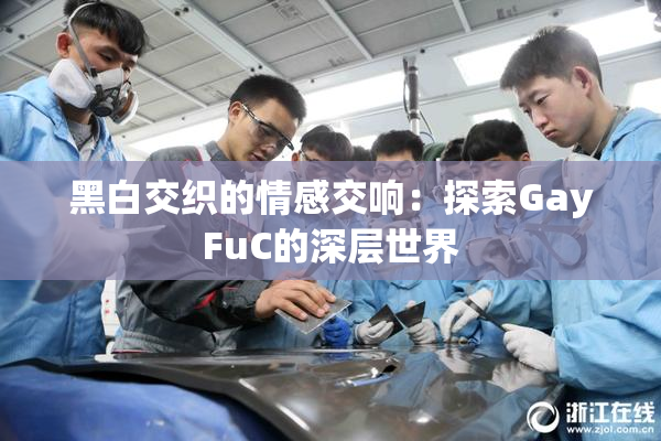 黑白交织的情感交响：探索GayFuC的深层世界