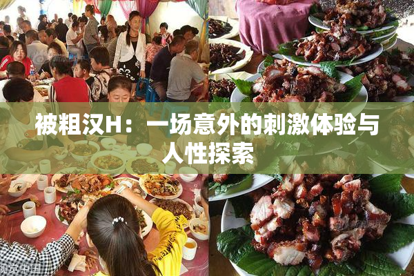 被粗汉H：一场意外的刺激体验与人性探索