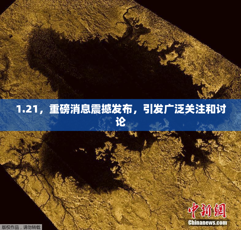 1.21，重磅消息震撼发布，引发广泛关注和讨论