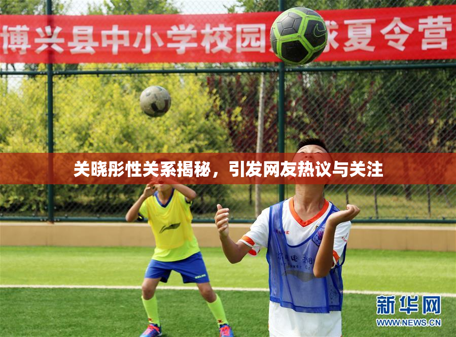 关晓彤性关系揭秘，引发网友热议与关注