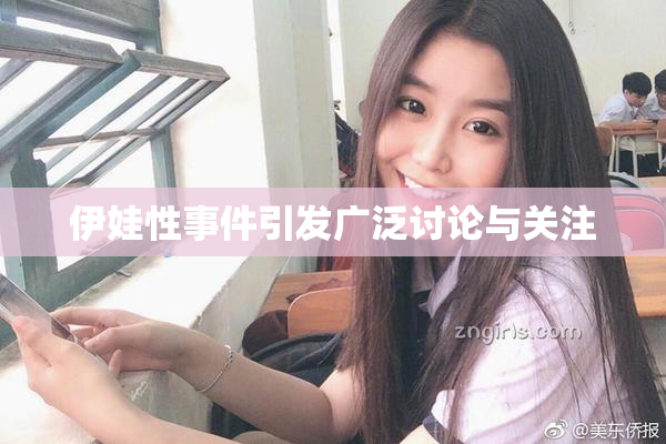 伊娃性事件引发广泛讨论与关注