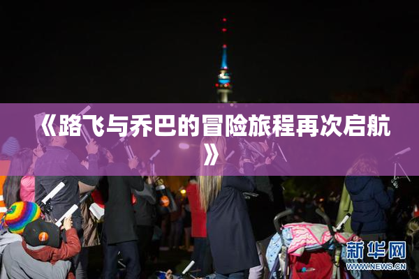 《路飞与乔巴的冒险旅程再次启航》