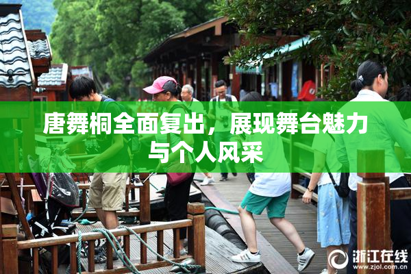 唐舞桐全面复出，展现舞台魅力与个人风采