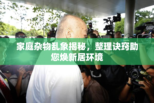 家庭杂物乱象揭秘，整理诀窍助您焕新居环境
