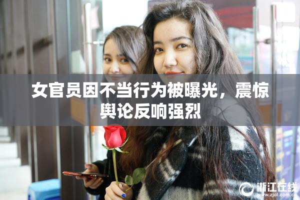 女官员因不当行为被曝光，震惊舆论反响强烈