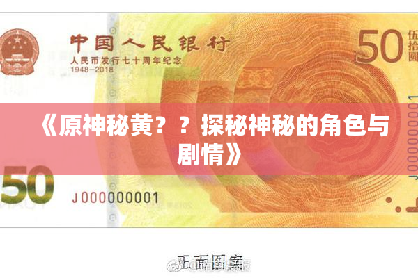 《原神秘黄？？探秘神秘的角色与剧情》