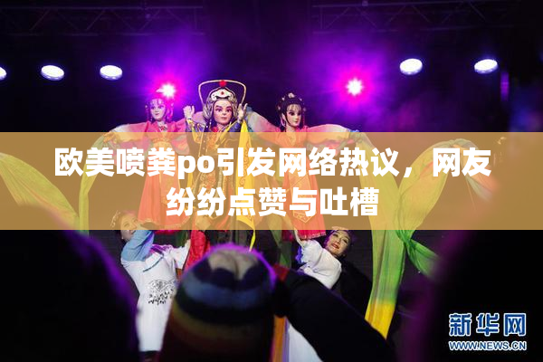 欧美喷粪po引发网络热议，网友纷纷点赞与吐槽