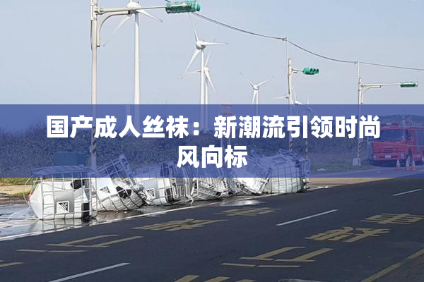 国产成人丝袜：新潮流引领时尚风向标