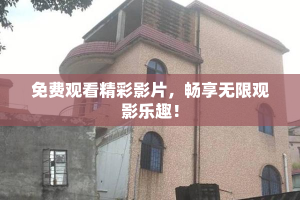 免费观看精彩影片，畅享无限观影乐趣！