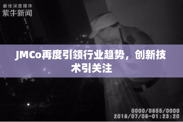 JMCo再度引领行业趋势，创新技术引关注