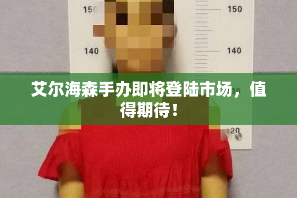 艾尔海森手办即将登陆市场，值得期待！